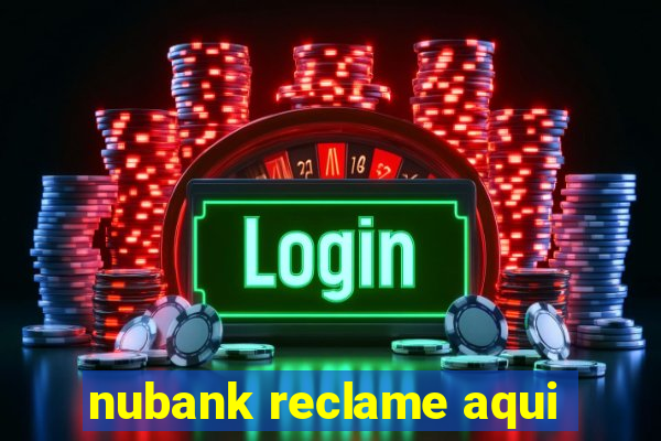 nubank reclame aqui